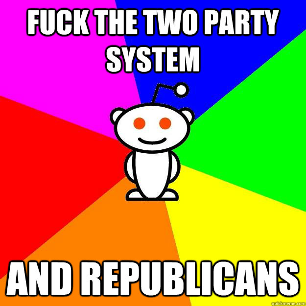 Fuck the two party system and republicans  Reddit Alien