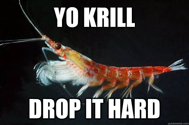 YO KRILL DROP IT HARD  