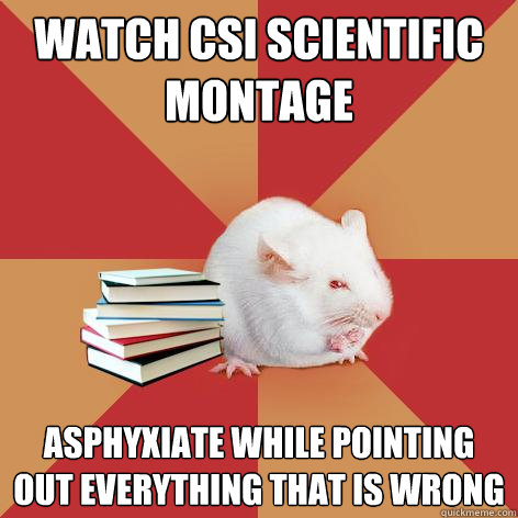 Watch CSI scientific montage asphyxiate while pointing out everything that is wrong  Science Major Mouse
