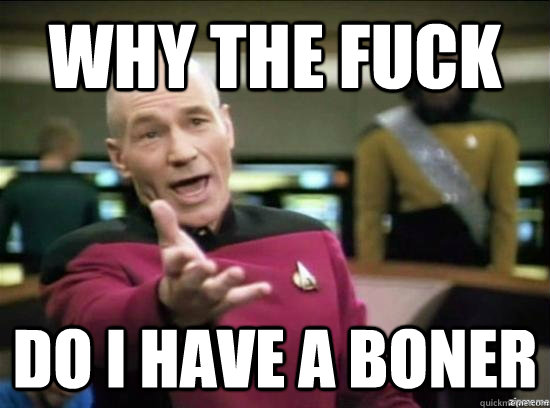 Why the fuck Do i have a boner  Annoyed Picard HD