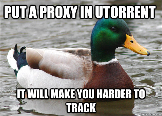 Put a proxy in utorrent It will make you harder to track  Actual Advice Mallard