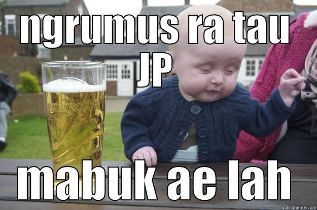 NGRUMUS RA TAU JP MABUK AE LAH drunk baby