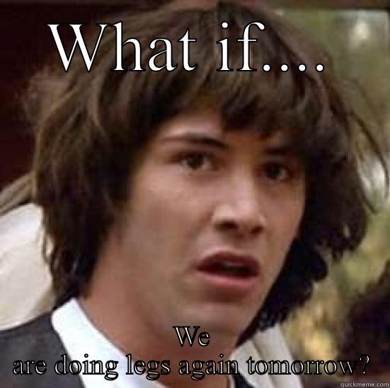 Day after leg day  - WHAT IF.... WE ARE DOING LEGS AGAIN TOMORROW? conspiracy keanu