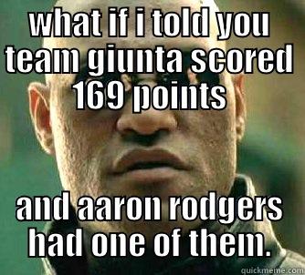 WHAT IF I TOLD YOU TEAM GIUNTA SCORED 169 POINTS AND AARON RODGERS HAD ONE OF THEM. Matrix Morpheus