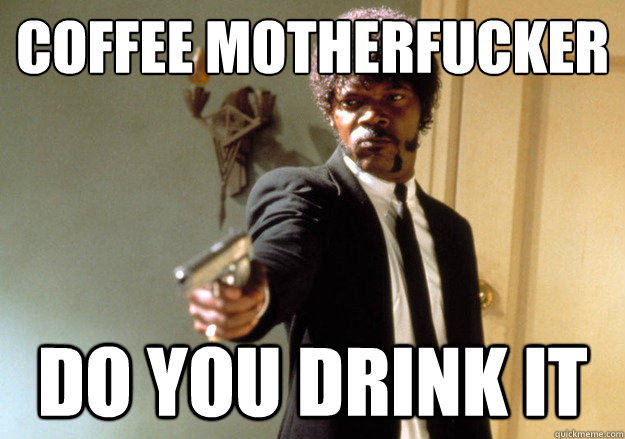 Coffee Motherfucker Do you drink it  Samuel L Jackson