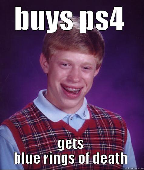 BUYS PS4 GETS BLUE RINGS OF DEATH Bad Luck Brian