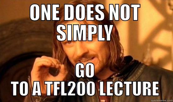 ONE DOES NOT SIMPLY GO TO A TFL200 LECTURE Boromir