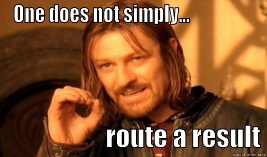 ONE DOES NOT SIMPLY...                                        ROUTE A RESULT Boromir