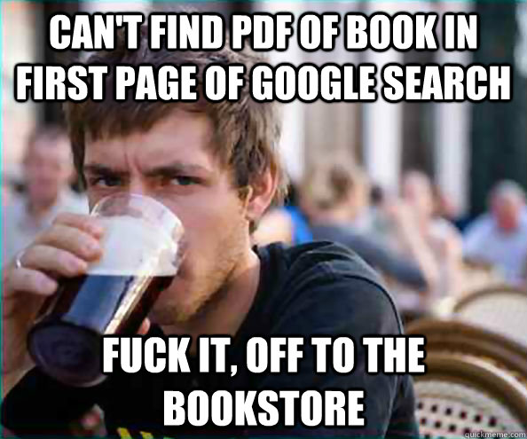 Can't find pdf of book in first page of google search fuck it, off to the bookstore  College Senior