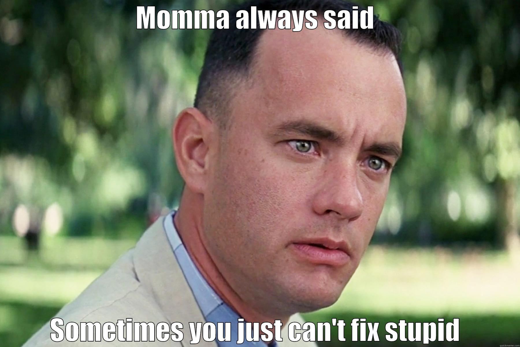 Gump Stupid - MOMMA ALWAYS SAID  SOMETIMES YOU JUST CAN'T FIX STUPID  Misc