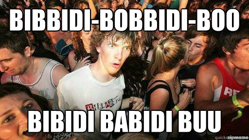 Bibbidi-Bobbidi-Boo Bibidi Babidi Buu  