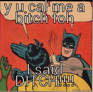 Y U CAL ME A BITCH FOH I SAID DITCH!!!! Slappin Batman