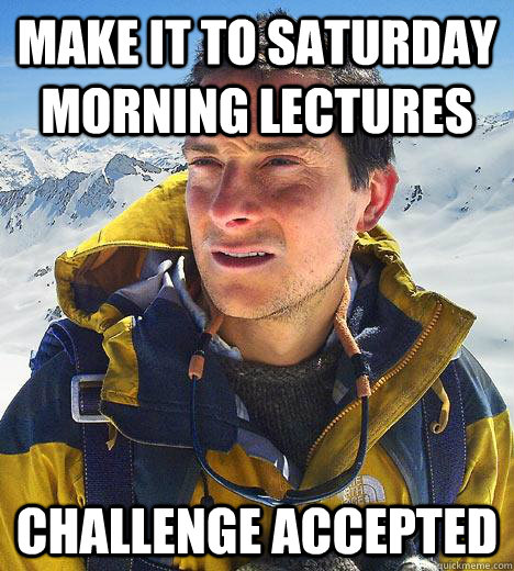 Make it to Saturday morning lectures challenge accepted  Bear Grylls