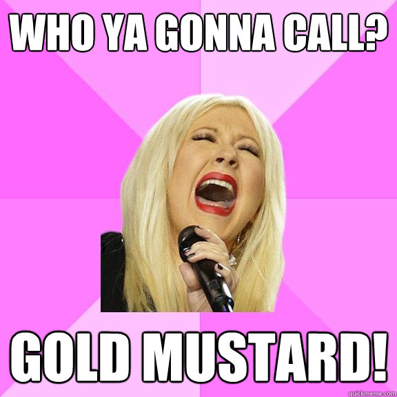 Who Ya gonna call? GOLD MUSTARD!  Wrong Lyrics Christina