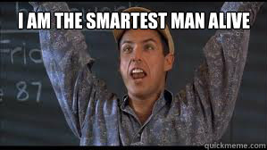 I am the smartest man alive - I am the smartest man alive  Billy Madison