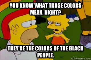 You know what those colors mean, right? They're the colors of the black people. - You know what those colors mean, right? They're the colors of the black people.  Rasta mom