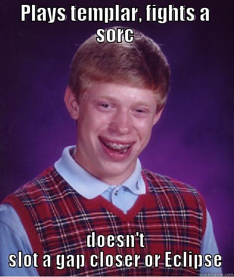 PLAYS TEMPLAR, FIGHTS A SORC DOESN'T SLOT A GAP CLOSER OR ECLIPSE Bad Luck Brian