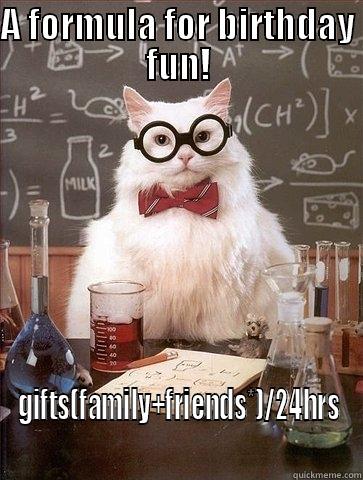 A FORMULA FOR BIRTHDAY FUN! GIFTS(FAMILY+FRIENDS*)/24HRS Chemistry Cat