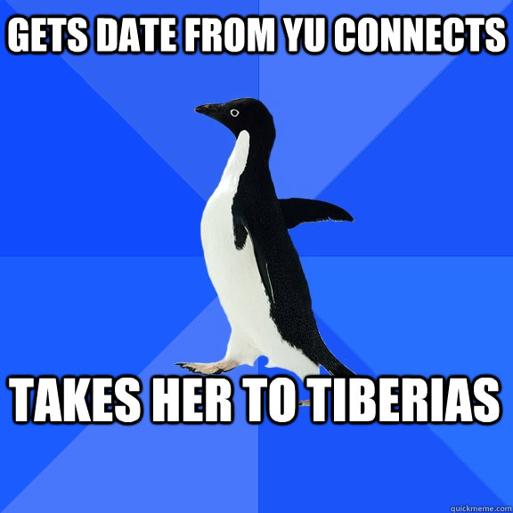 Gets date from YU CONNECTS Takes her to Tiberias  Socially Awkward Penguin