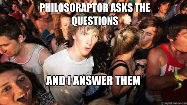 Philosoraptor asks the questions And I answer them - Philosoraptor asks the questions And I answer them  Misc