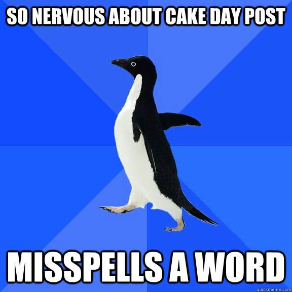 So nervous about cake day post Misspells a word  Socially Awkward Penguin