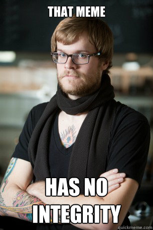 That meme has no integrity  Hipster Barista
