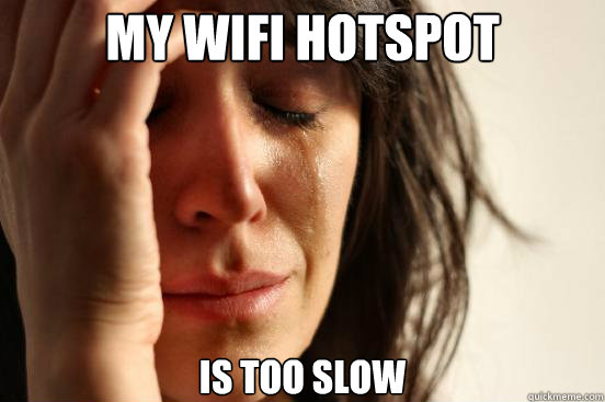 My wifi hotspot is too slow  First World Problems