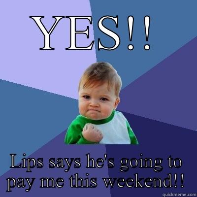 YES!! LIPS SAYS HE'S GOING TO PAY ME THIS WEEKEND!! Success Kid