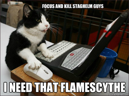 Focus and Kill staghelm guys I need that flamescythe - Focus and Kill staghelm guys I need that flamescythe  Gamer Cat