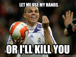 Let me use my hands or I'll kill you  Pepe