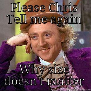 PLEASE CHRIS TELL ME AGAIN WHY SIZE DOESN'T MATTER Creepy Wonka
