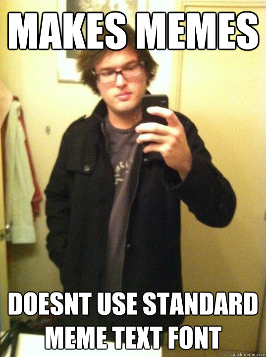 makes memes doesnt use standard meme text font - makes memes doesnt use standard meme text font  Misc