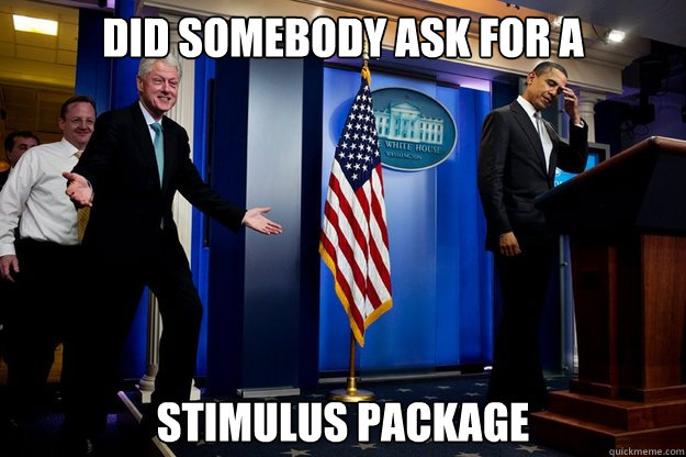 Did somebody ask for a Stimulus package  Inappropriate Timing Bill Clinton