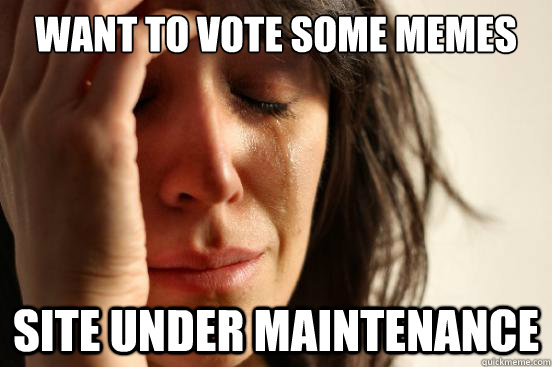 Want to vote some memes site under maintenance  First World Problems