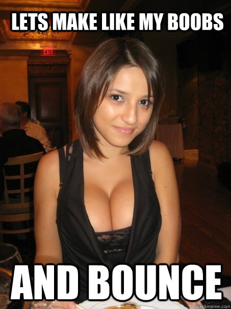 Lets make like my boobs and bounce - Lets make like my boobs and bounce  Eye contact