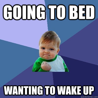 Going to bed wanting to wake up  Success Kid