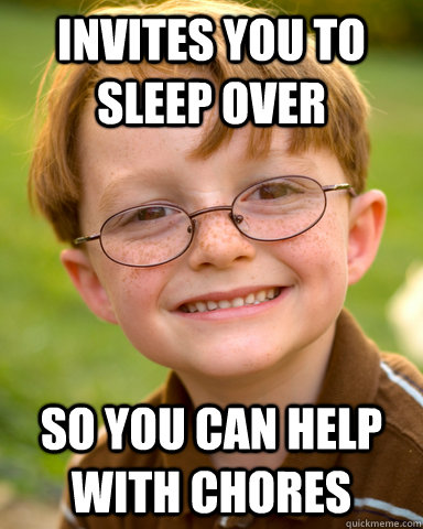 Invites you to sleep over so you can help with chores  Disappointing Childhood Friend