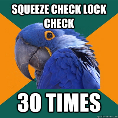 squeeze check lock check  30 times  Paranoid Parrot