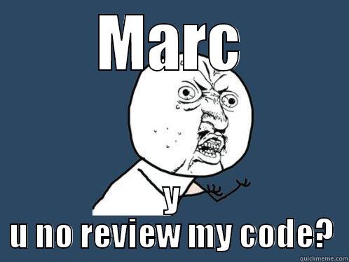 MARC Y U NO REVIEW MY CODE? Y U No