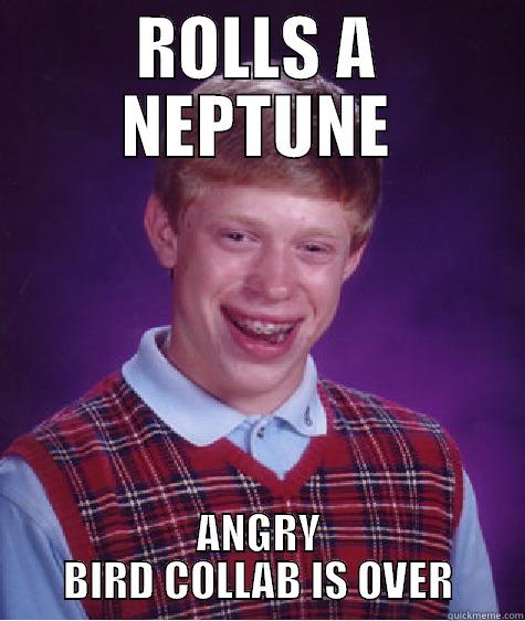 ROLLS A NEPTUNE ANGRY BIRD COLLAB IS OVER Bad Luck Brian