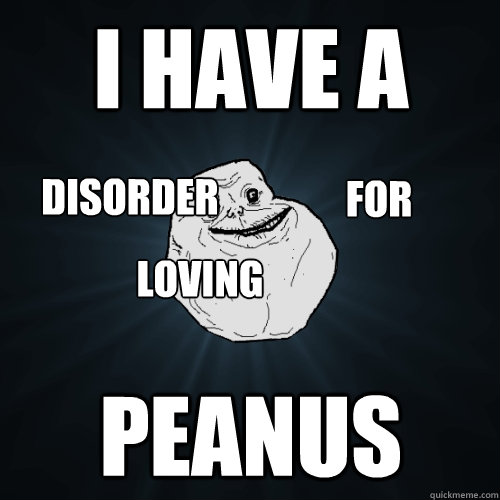 i have a peanus disorder for loving  Forever Alone