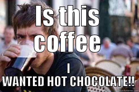 IS THIS COFFEE I WANTED HOT CHOCOLATE!! Lazy College Senior