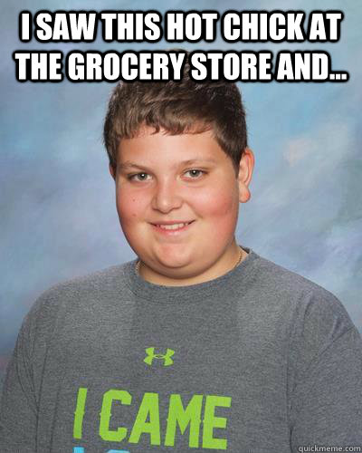 I saw this Hot chick at the grocery store and...    