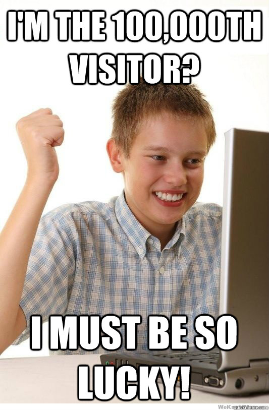 I'm the 100,000th visitor? I must be so lucky!  First Day On Internet Kid