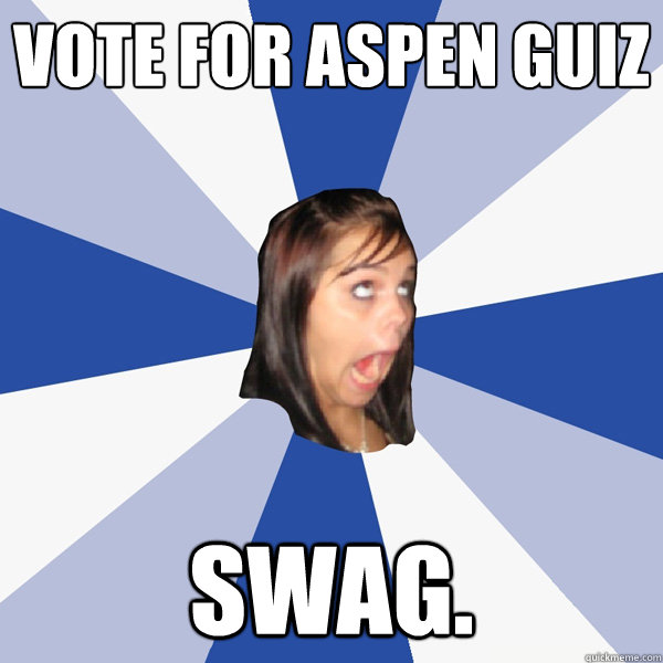 Vote for Aspen Guiz Swag.  Annoying Facebook Girl