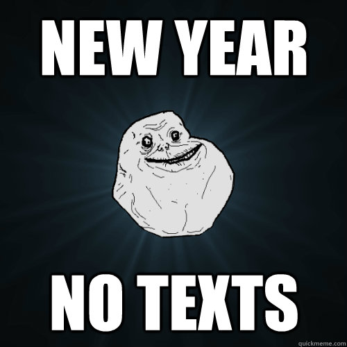 New Year No Texts  Forever Alone