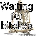 WAITING FOR BITCHES   Misc