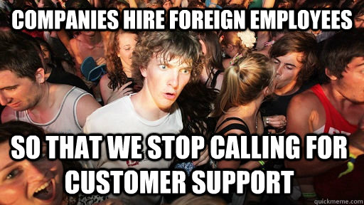 Companies hire foreign employees  so that we stop calling for customer support  Sudden Clarity Clarence
