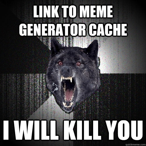 Link to meme generator cache I will kill you  Insanity Wolf