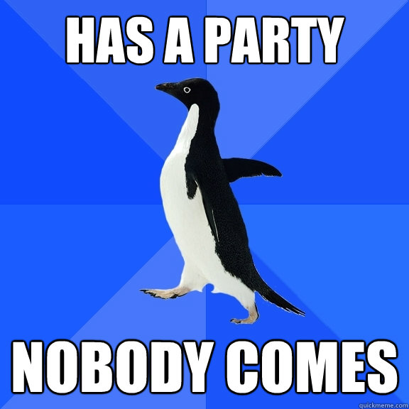 Has a party nobody comes  Socially Awkward Penguin